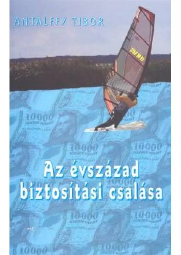 ANTALFFY TIBOR - AZ ÉVSZÁZAD BIZTOSÍTÁSI CSALÁSA