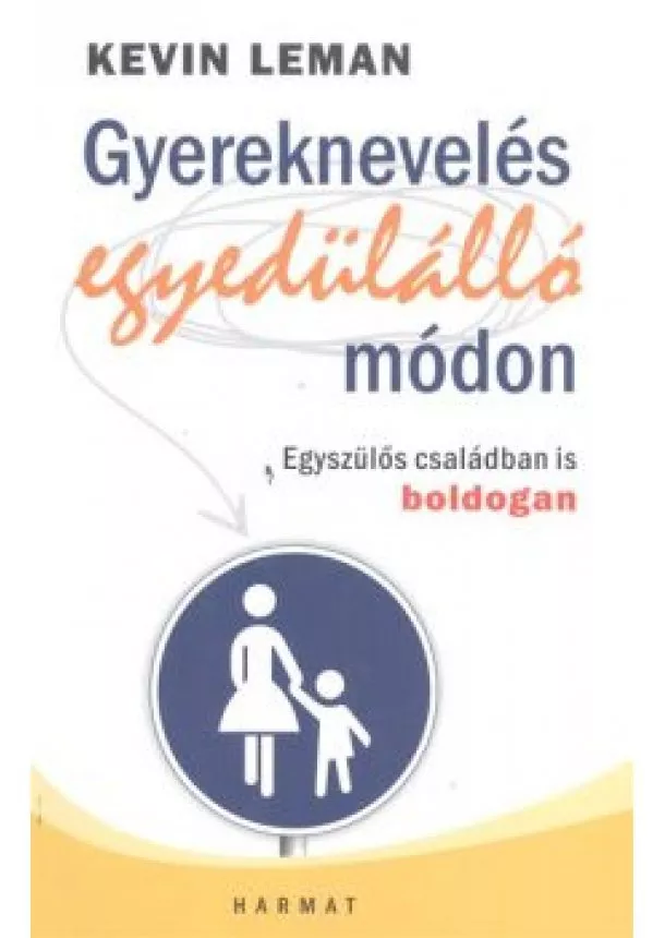 Kevin Leman - Gyereknevelés egyedülálló módon /Egyszülős családban is boldogan