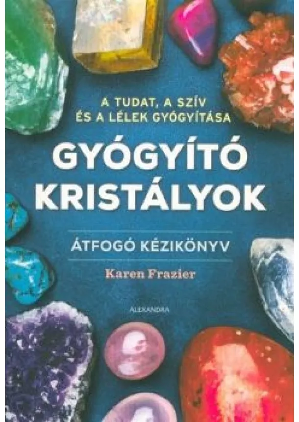 Karen Frazier - Gyógyító kristályok - Átfogó kézikönyv