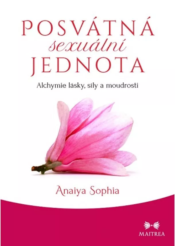 Sophia Anaiya - Posvátná sexuální jednota - Alchymie lás