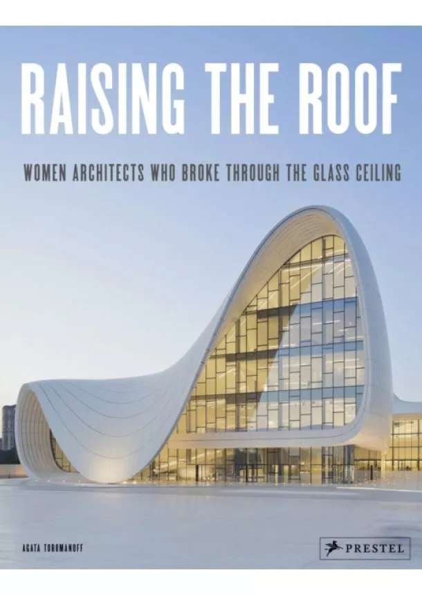 Agata Toromanoff - Raising the Roof: Women Architects Who Broke Through the Glass Ceiling