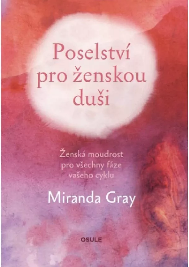 Miranda Gray - Poselství pro ženskou duši - Ženská moudrost pro všechny fáze vašeho cyklu