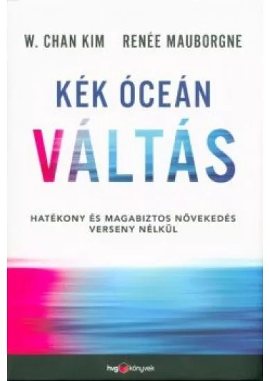 Kék óceán váltás - Hatékony és magabiztos növekedés verseny nélkül