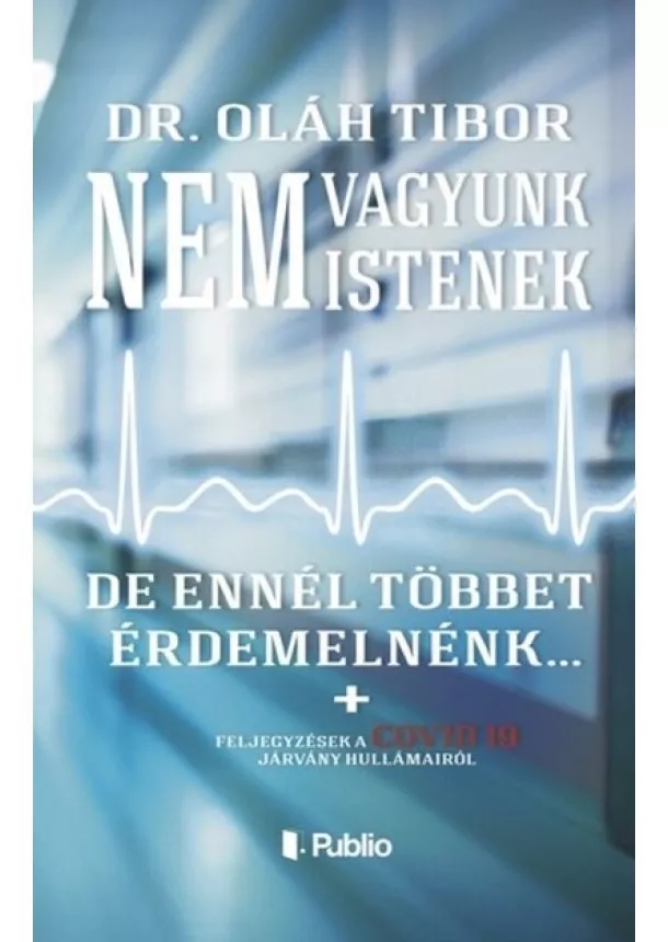 Dr. Oláh Tibor - Nem vagyunk istenek, de ennél többet érdemelnénk