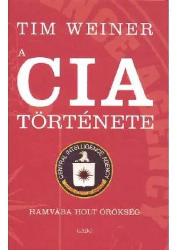 Tim Weiner - A CIA TÖRTÉNETE /HAMVÁBA HOLT ÖRÖKSÉG