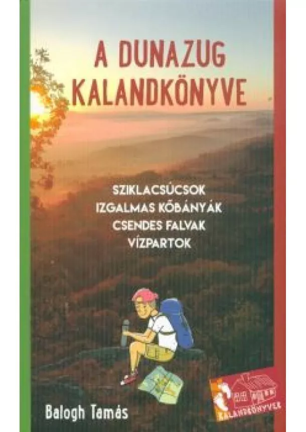 Balogh Tamás - A Dunazug kalandkönyve /Sziklacsúcsok, izgalmas kőbányák, csendes falvak, vízpartok