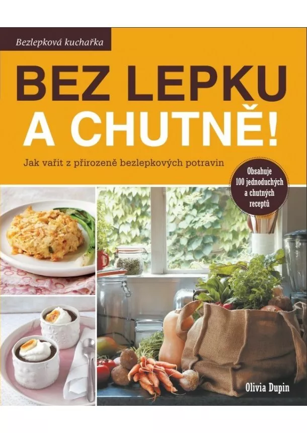 Olivia Dupin - Bez lepku a chutně! - Jak vařit z přirozeně bezlepkových surovin