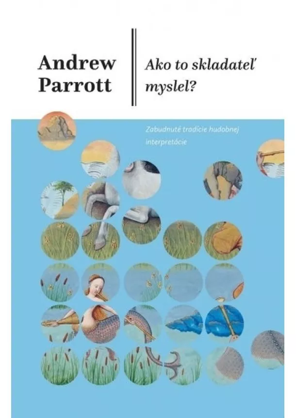 Andrew Parrott - Ako to skladateľ myslel? - Zabudnuté tradície hudobnej interpretácie