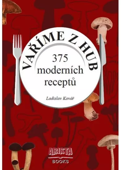 Vaříme z hub - 375 moderních receptů