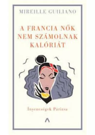 A francia nők nem számolnak kalóriát - Ínyencségek Párizsa