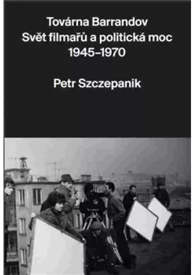 Továrna Barrandov - Svět filmařů a politická moc 1945–1970