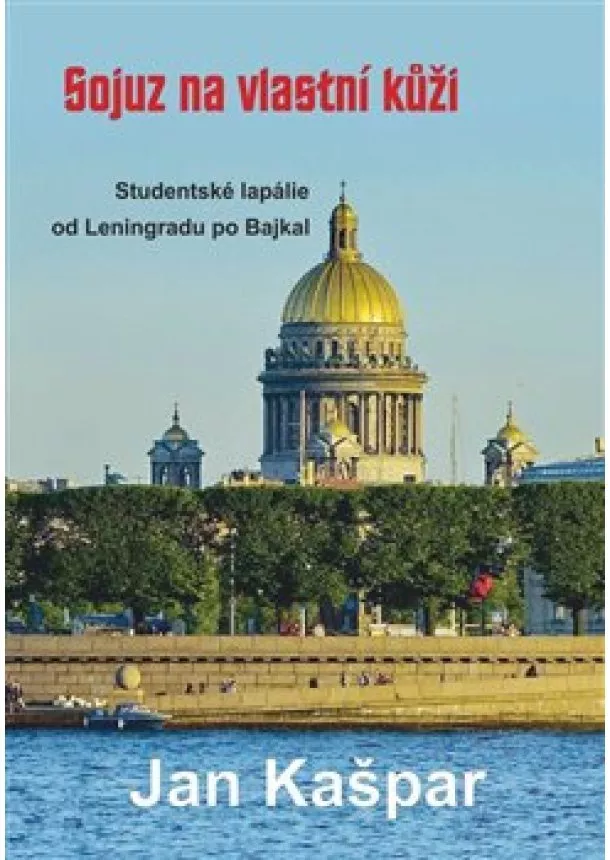 Jan Kašpar - Sojuz na vlastní kůži - Studentské lapálie od Leningradu po Bajkal