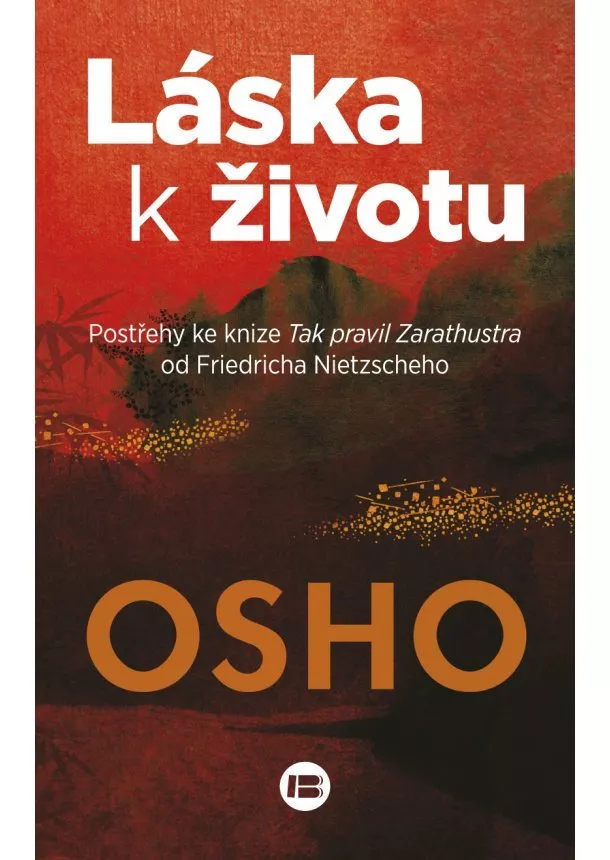 Osho - Láska k životu - Postřehy ke knize Tak pravil Zarathustra od Friedricha Nietzscheho