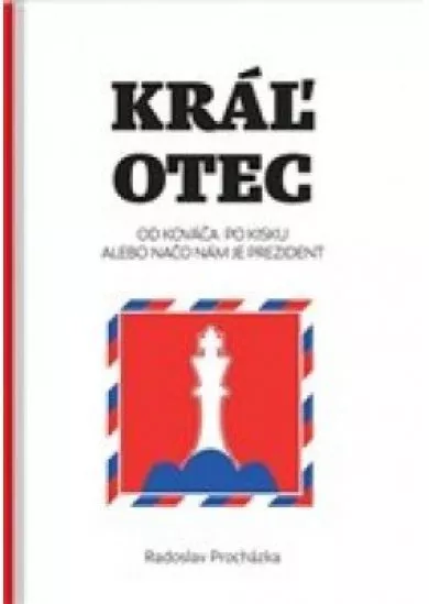 Kráľ otec - Od Kováča po Kisku, alebo načo nám je prezident