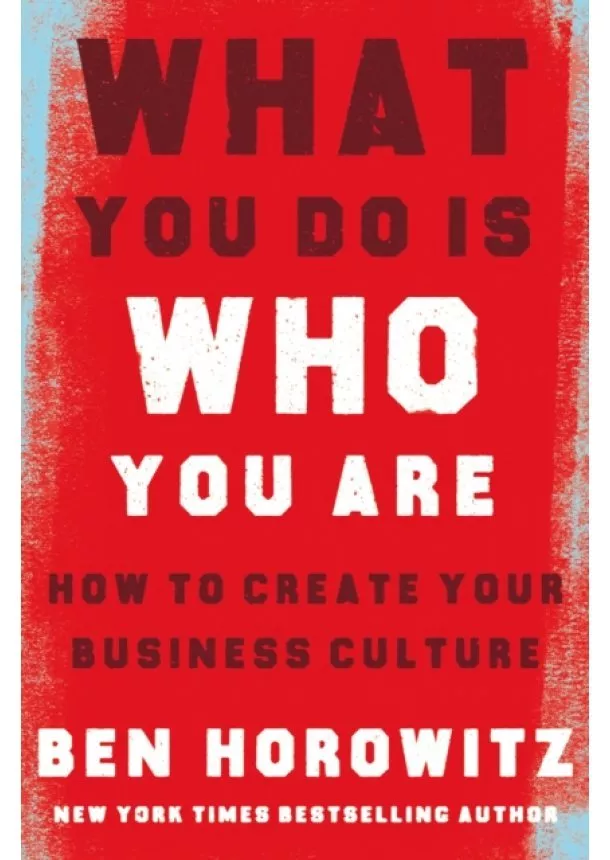 Ben Horowitz - What You Do Is Who You Are: How To Create Your Business Culture