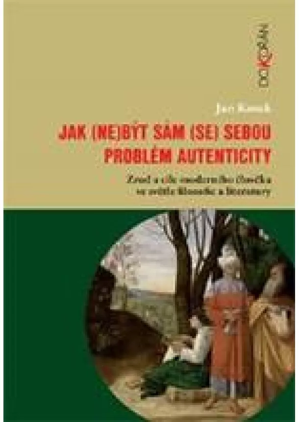 Jan Kosek - Jak (ne)být sám (se) sebou - Problém autenticity – zrod a cíle moderního člověka ve světle filozofie a literatury