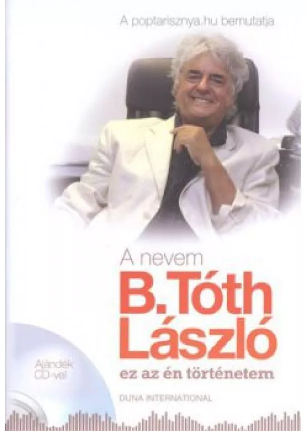 B. Tóth László - A nevem B. Tóth László - Ez az én történetem /Ajándék CD-vel