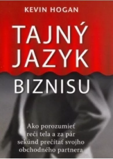 Tajný jazyk biznisu - Ako porozumieť reči tela a za pár sekúnd prečítať svojho obchodného partnera