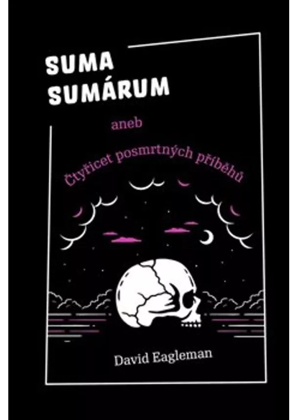 David Eagleman - Suma sumárum - aneb Čtyřicet posmrtných příběhů