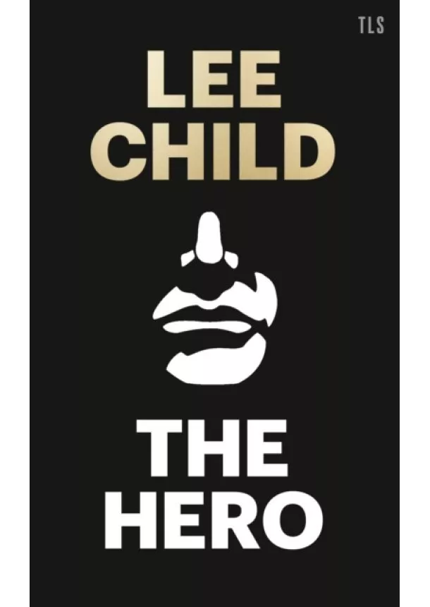 Lee Child - The Hero: The Enduring Myth That Makes Us Human