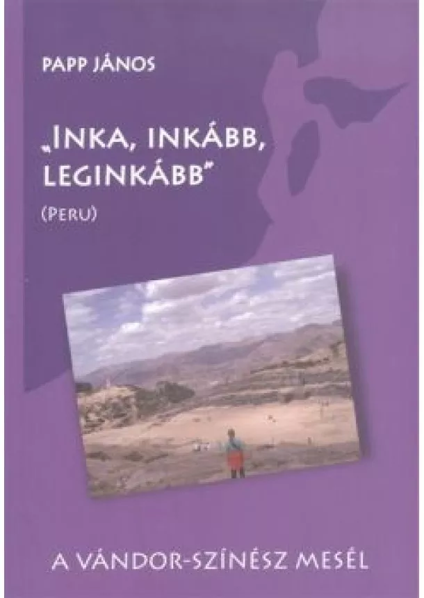 PAPP JÁNOS - INKA, INKÁBB, LEGINKÁBB (PERU)