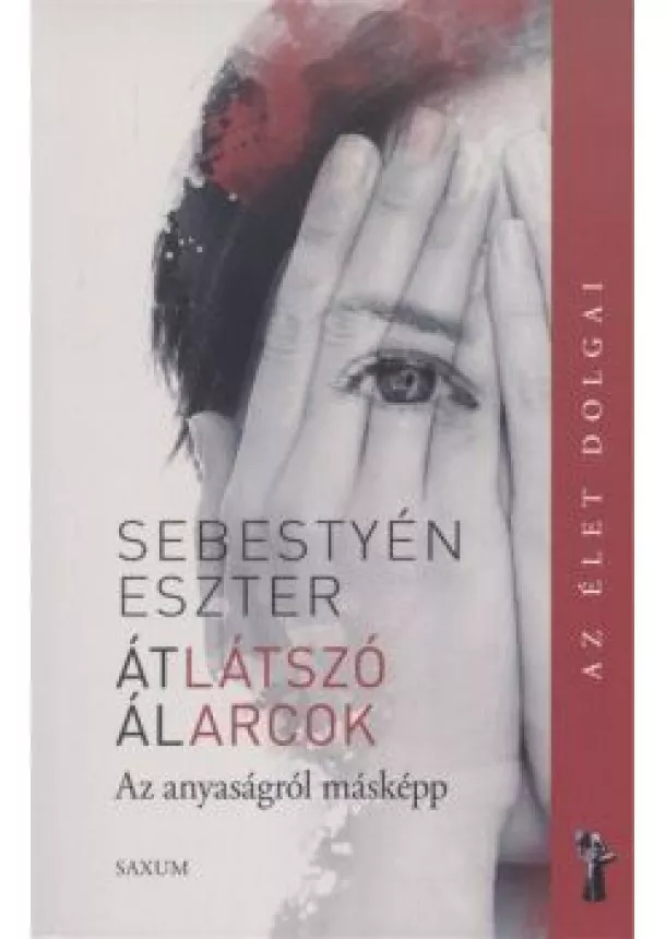 Sebestyén Eszter - Átlátszó álarcok - Az anyaságról másképp /Az élet dolgai