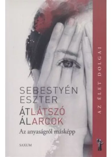 Átlátszó álarcok - Az anyaságról másképp /Az élet dolgai