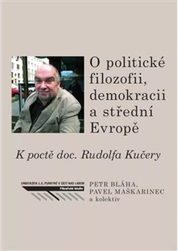 Petr Bláha, Pavel Maškarinec - O politické filozofii, demokracii a střední Evropě - K poctě doc. Rudolfa Kučery