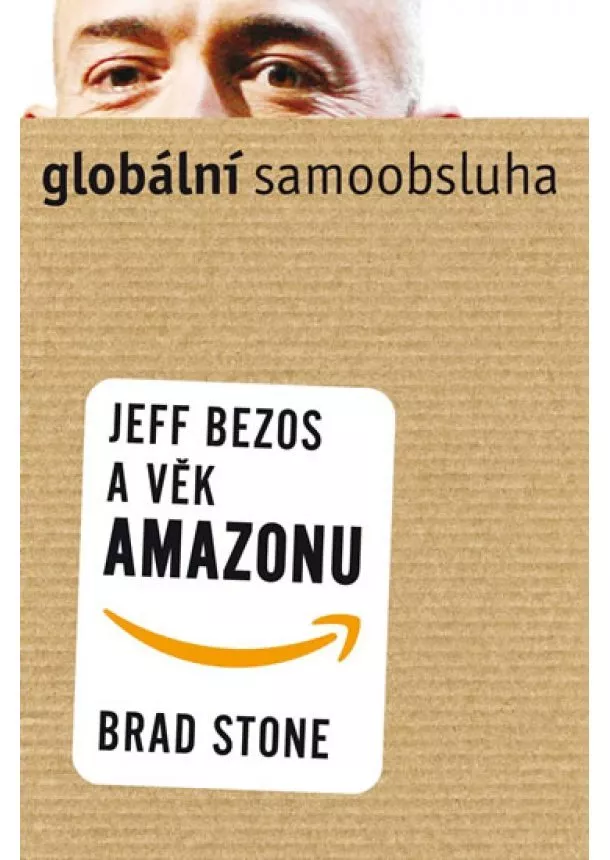 Brad Stone - Globální samoobsluha - Jeff Bezos a věk Amazonu