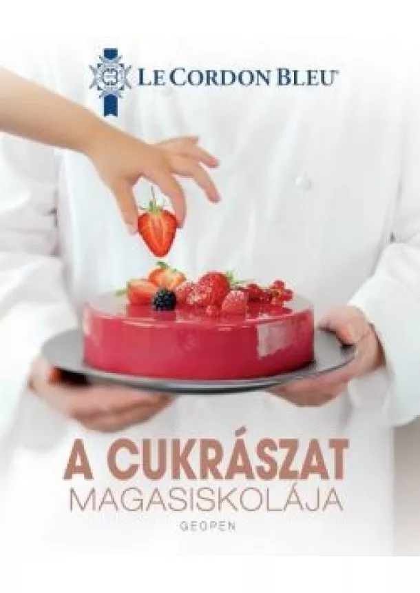 Le Cordon Bleu - A cukrászat magasiskolája - 100 séfrecept lépésről lépésre