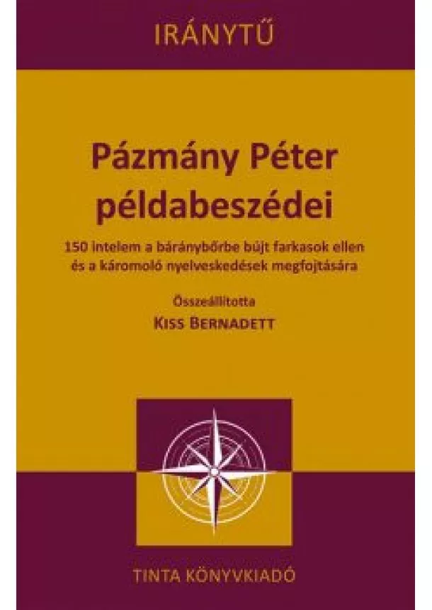 Kiss Bernadett - Pázmány Péter példabeszédei  - 150 intelem a báránybőrbe bújt farkasok ellen és a káromoló nyelveskedések megfojtására-