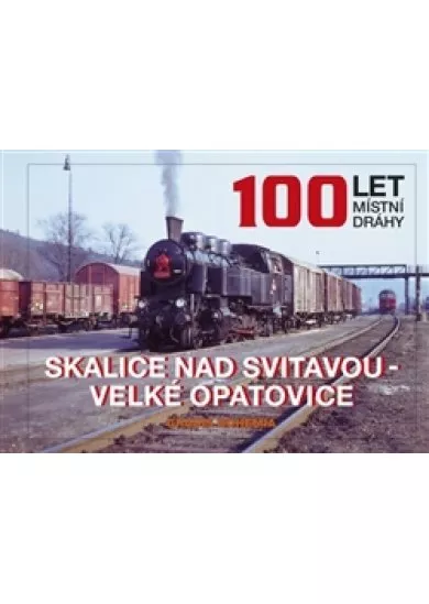 100 let místní dráhy Skalice nad Svitavou - Velké Opatovice