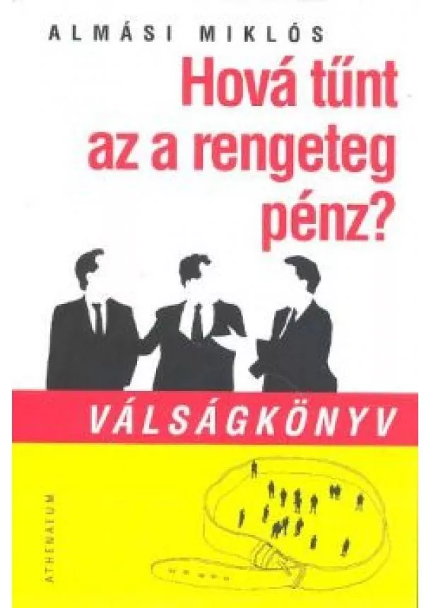 Almási Miklós - Hová tűnt az a rengeteg pénz? /Válságkönyv