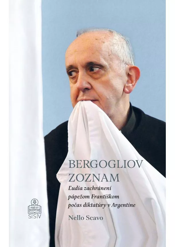 Nello Scavo - Bergogliov zoznam - Ľudia zachránení pápežom Františkom počas diktatúry v Argentíne