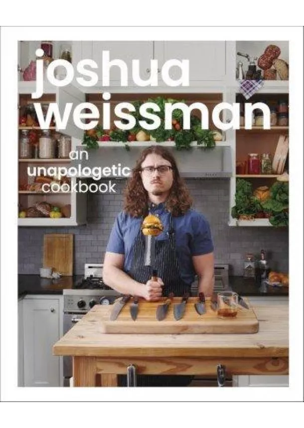 Joshua Weissman - An Unapologetic Cookbook