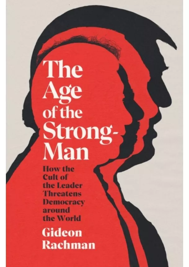 Gideon Rachman - The Age of The Strongman