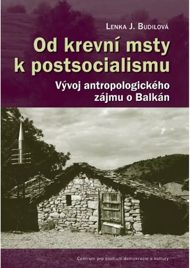 Lenka Budilová - Od krevní msty k postsocialismu - Vývoj antropologického zájmu o Balkán