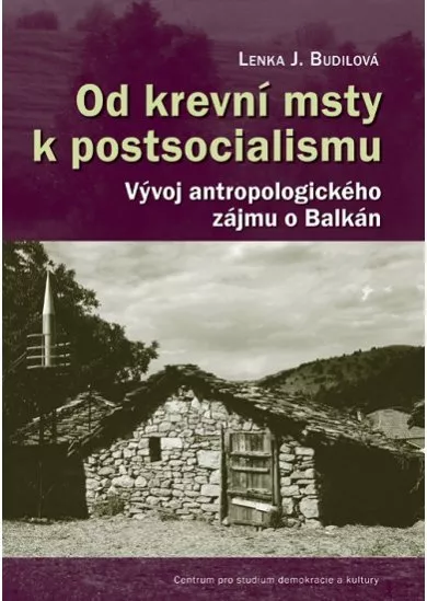 Od krevní msty k postsocialismu - Vývoj antropologického zájmu o Balkán