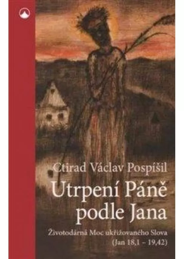 Ctirad Václav Pospíšil - Utrpení Páně podle Jana - Životodárná Moc ukřižovaného Slova (Jan 18,1-19,42)