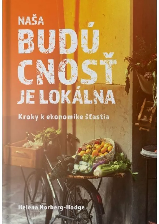 Helena Norberg-Hodge - Naša budúcnosť je lokálna - Kroky k ekonomike šťastia