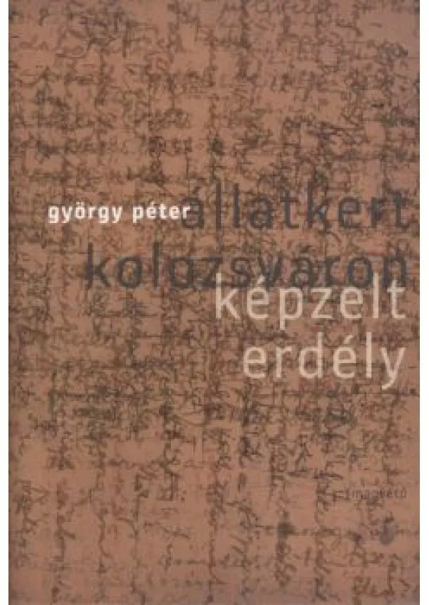 GYÖRGY PÉTER - ÁLLATKERT KOLOZSVÁRON - KÉPZELT ERDÉLY