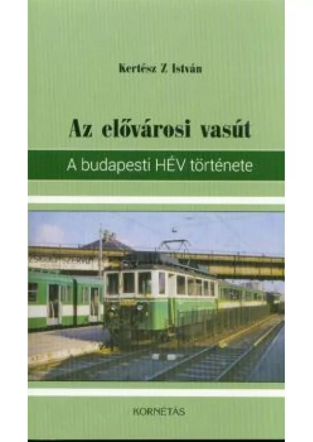 Kertész Z. István - AZ ELŐVÁROSI VASÚT - A BUDAPESTI HÉV TÖRTÉNETE