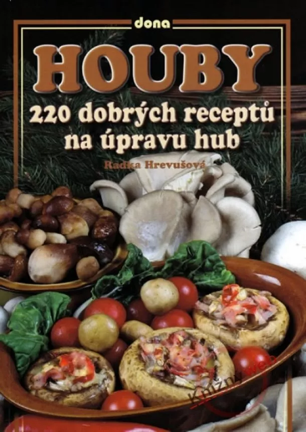 Radka Hrevušová - Houby - 220 dobrých receptů na úpravu hub