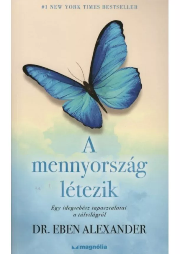 Dr. Eben Alexander - A mennyország létezik - Egy idegsebész tapasztalatai a túlvilágról