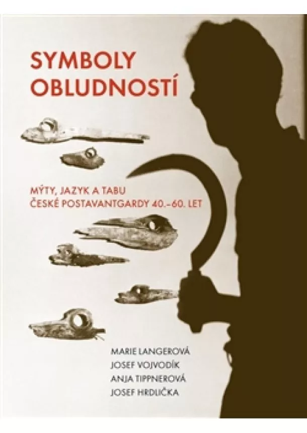 Marie Langerová, Josef Vojvodík, Anja Tippnerová - Symboly obludností - Mýty, jazyk a tabu české postavantgardy 40.-60. let