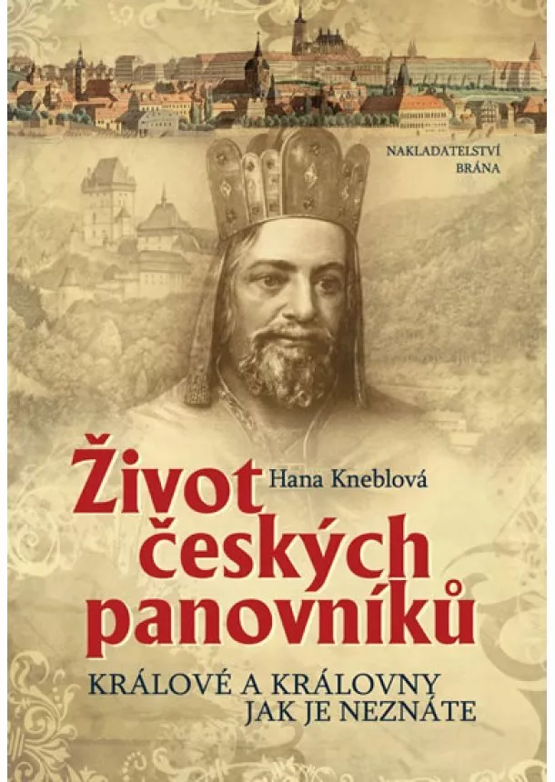 Hana Kneblová - Život českých panovníků - Králové a královny jak je neznáte