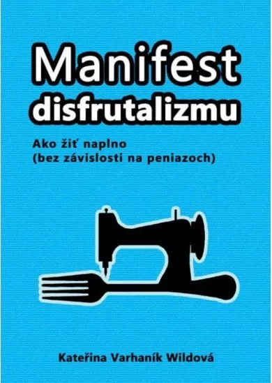 Manifest disfrutalizmu - Ako žiť naplno (bez závislosti na peniazoch)