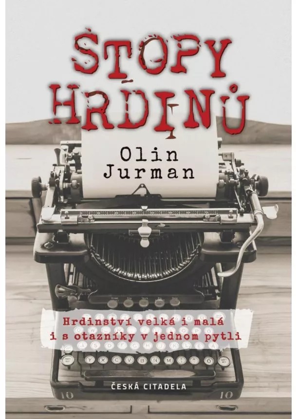 Olin Jurman - Stopy Hrdinů - Hrdinství velká i malá i s otazníky v jednom pytli