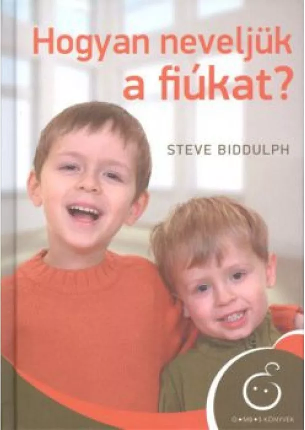 STEVE BIDDULPH - HOGYAN NEVELJÜK A FIÚKAT?