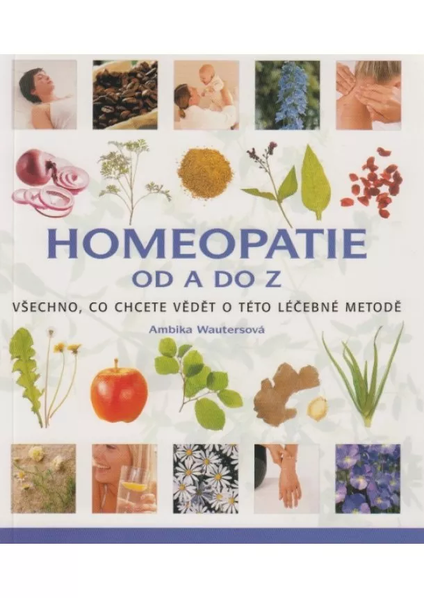 Ambika Wautersová - Homeopatie od A do Z - Všechno, co chcete vědět o této léčebné metodě…